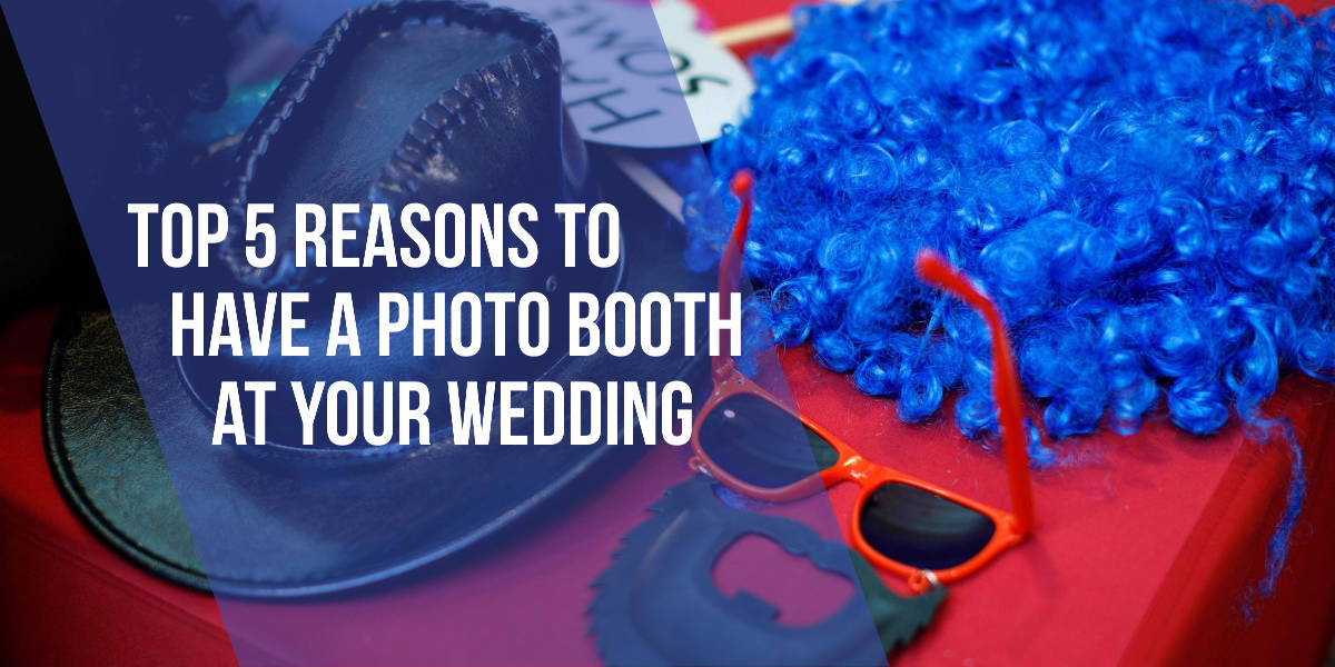 Top 5 Reasons to Have a Photo Booth at Your Wedding Marketing