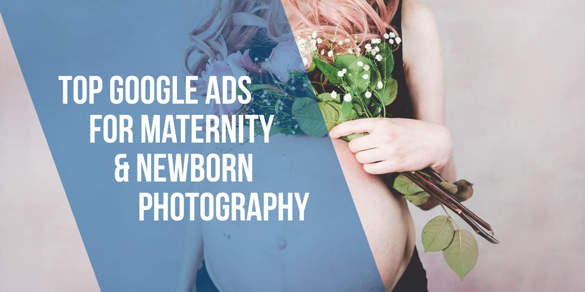 Top Google Ads for Newborn & Maternity Photography Marketing