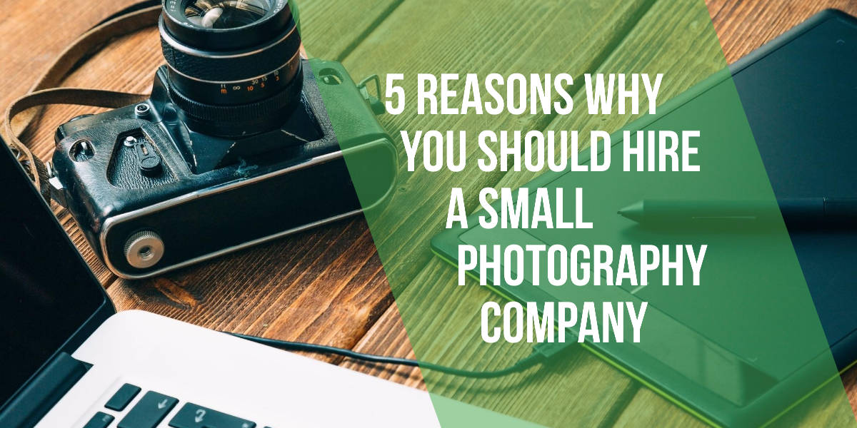 5 Reasons Why You Should Hire a Small Photography Company Marketing Resources for Photographers