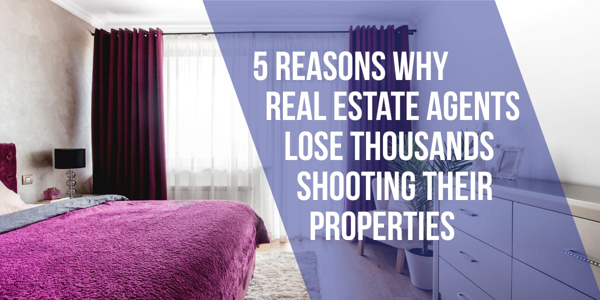 5 Reasons Why Real Estate Agencies Lose Thousands Shooting Their