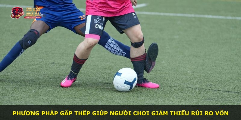 Phương pháp gấp thếp giúp người chơi giảm thiểu rủi ro vốn