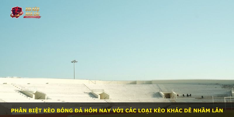 Phân biệt kèo bóng đá hôm nay với các loại kèo khác dễ nhầm lẫn