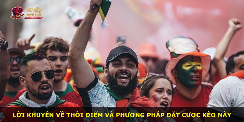 Lời khuyên về thời điểm và phương pháp đặt cược kèo này