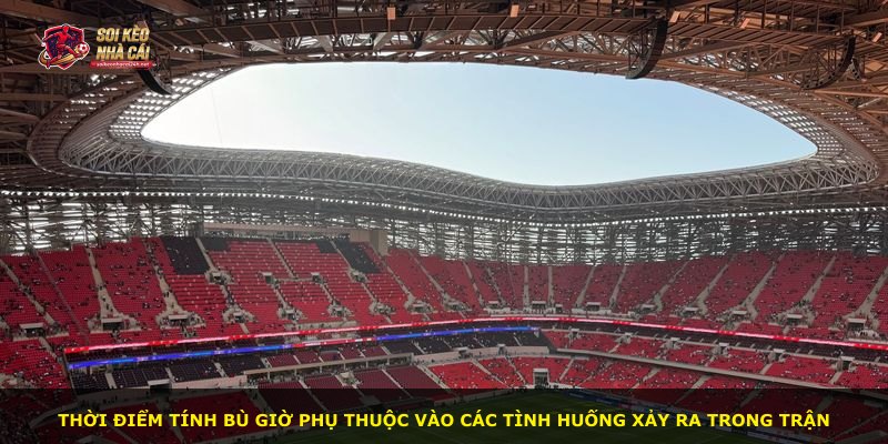 Thời điểm tính bù giờ phụ thuộc vào các tình huống xảy ra trong trận