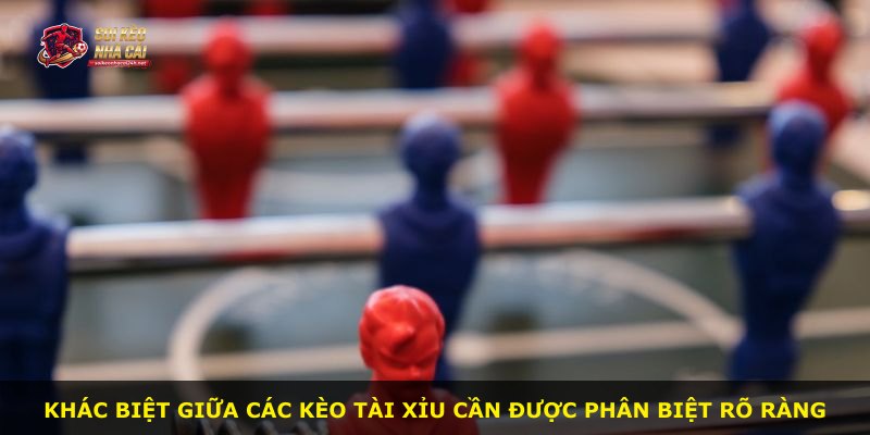 Khác biệt giữa các kèo Tài Xỉu cần được phân biệt rõ ràng