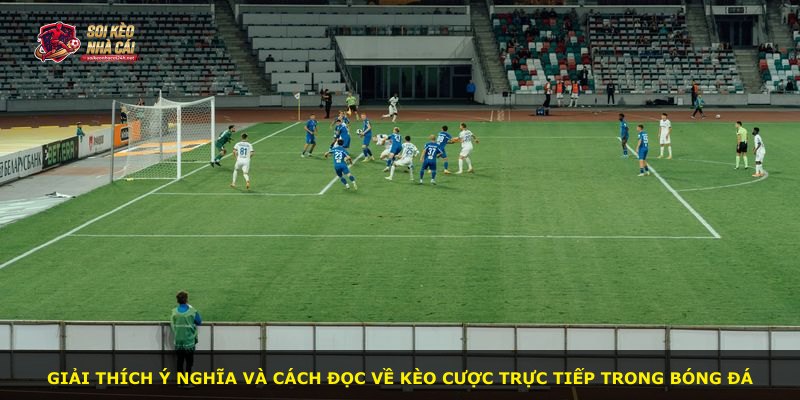 Giải thích ý nghĩa và cách đọc về kèo cược trực tiếp trong bóng đá